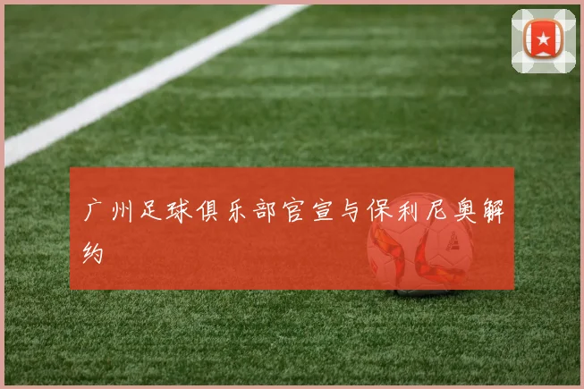 广州足球俱乐部官宣与保利尼奥解约