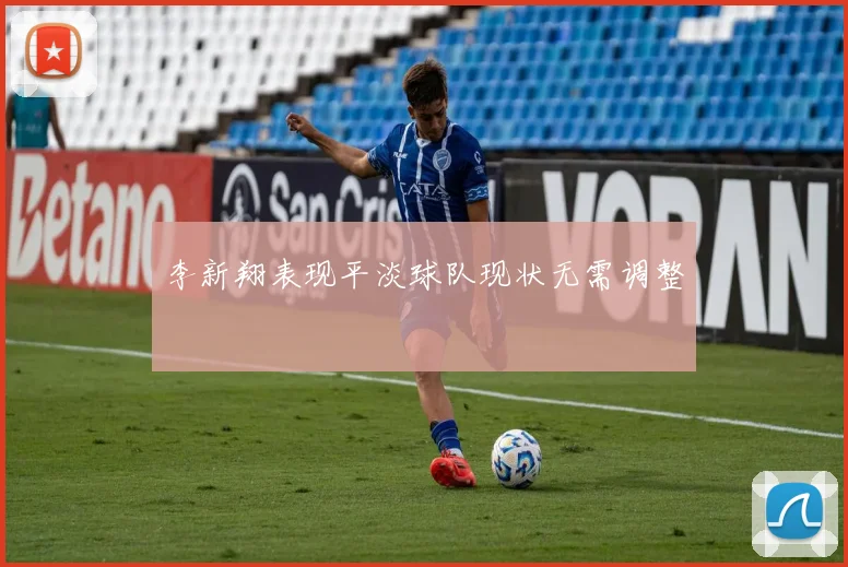 李新翔表现平淡球队现状无需调整