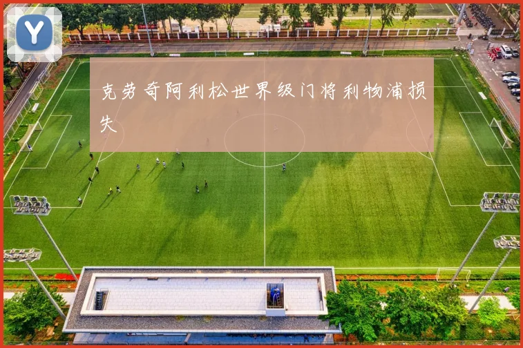 克劳奇阿利松世界级门将利物浦损失